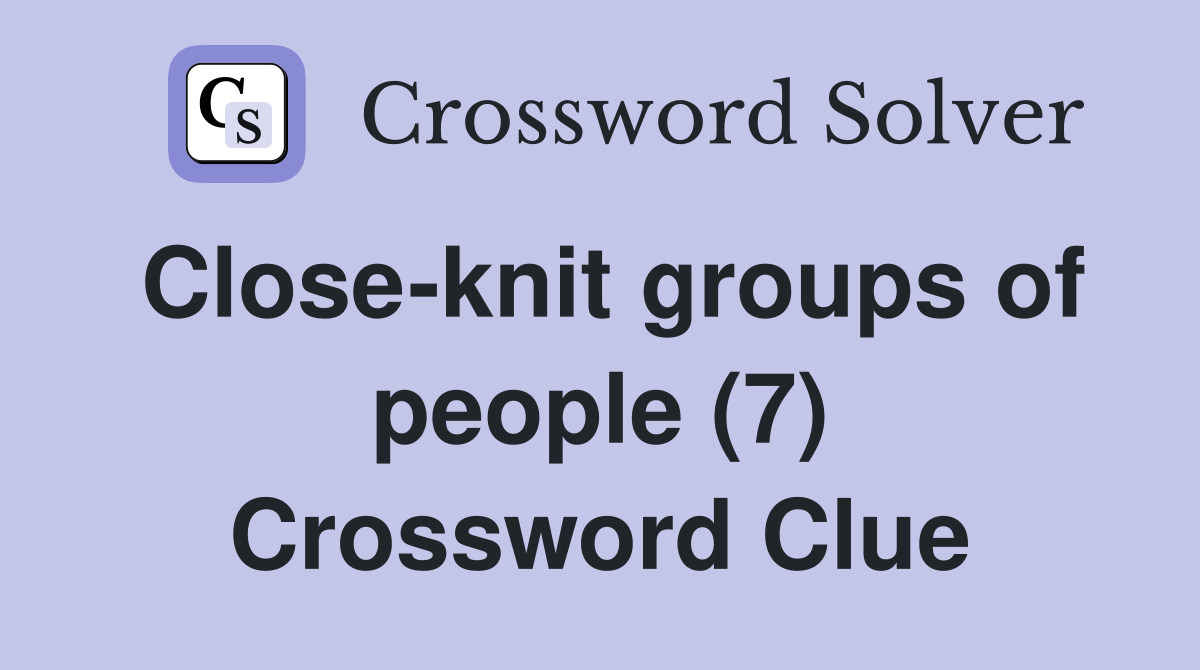 Closeknit groups of people (7) Crossword Clue Answers Crossword Solver